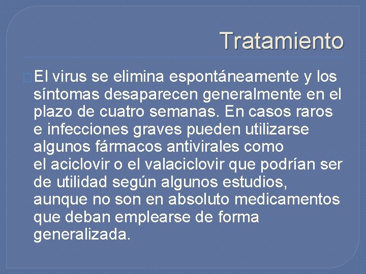 Tratamiento �El virus se elimina espontáneamente y los síntomas desaparecen generalmente en el plazo Tratamiento �El virus se elimina espontáneamente y los síntomas desaparecen generalmente en el plazo