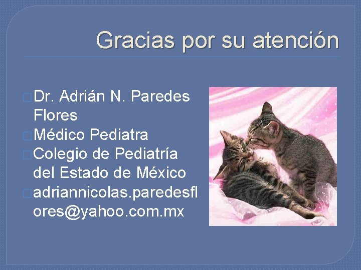 Gracias por su atención �Dr. Adrián N. Paredes Flores �Médico Pediatra �Colegio de Pediatría Gracias por su atención �Dr. Adrián N. Paredes Flores �Médico Pediatra �Colegio de Pediatría