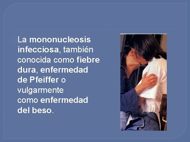 �La mononucleosis infecciosa, también conocida como fiebre dura, enfermedad de Pfeiffer o vulgarmente como �La mononucleosis infecciosa, también conocida como fiebre dura, enfermedad de Pfeiffer o vulgarmente como
