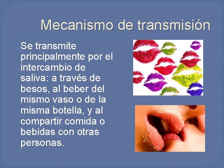 Mecanismo de transmisión �Se transmite principalmente por el intercambio de saliva: a través de Mecanismo de transmisión �Se transmite principalmente por el intercambio de saliva: a través de