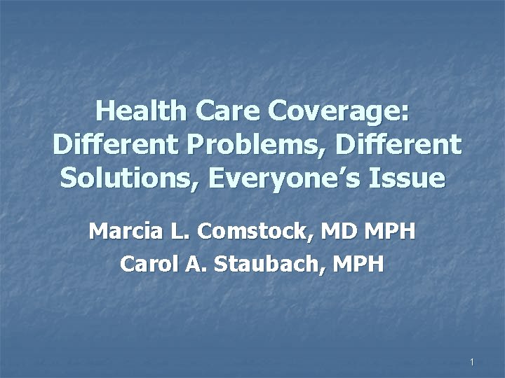 Health Care Coverage: Different Problems, Different Solutions, Everyone’s Issue Marcia L. Comstock, MD MPH