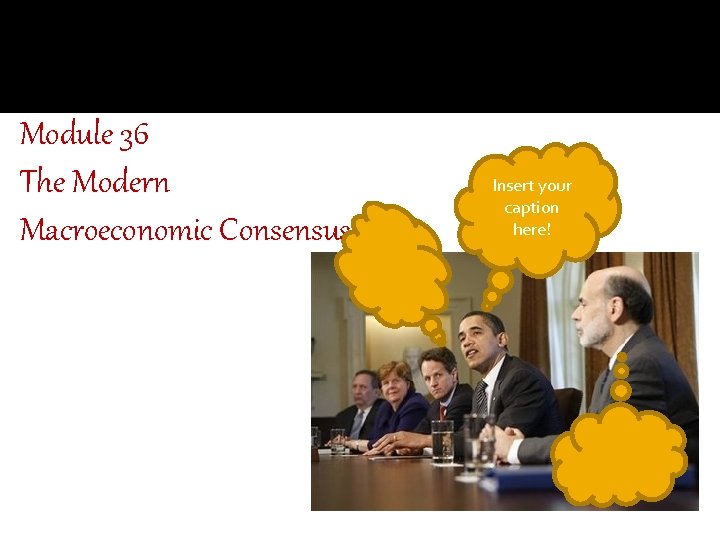 Module 36 The Modern Macroeconomic Consensus Insert your caption here! Module 36 The Modern Macroeconomic Consensus Insert your caption here!