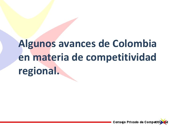 Algunos avances de Colombia en materia de competitividad regional. Consejo Privado de Competitividad Algunos avances de Colombia en materia de competitividad regional. Consejo Privado de Competitividad