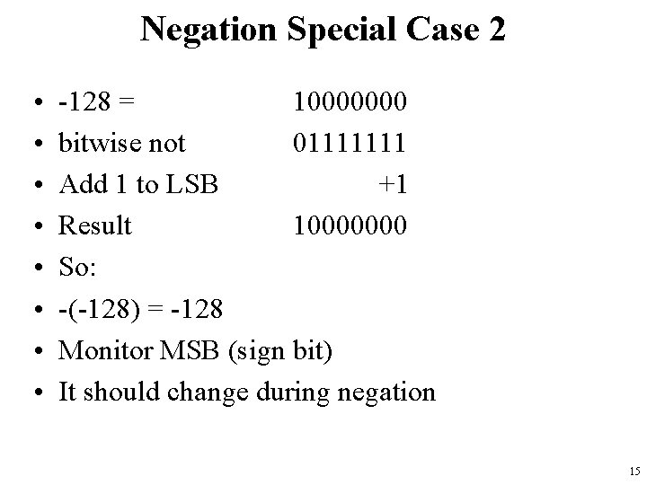 Negation Special Case 2 • • -128 = 10000000 bitwise not 01111111 Add 1