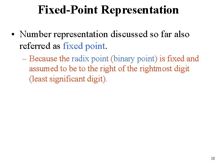 Fixed-Point Representation • Number representation discussed so far also referred as fixed point. –