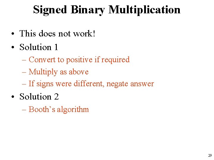 Signed Binary Multiplication • This does not work! • Solution 1 – Convert to