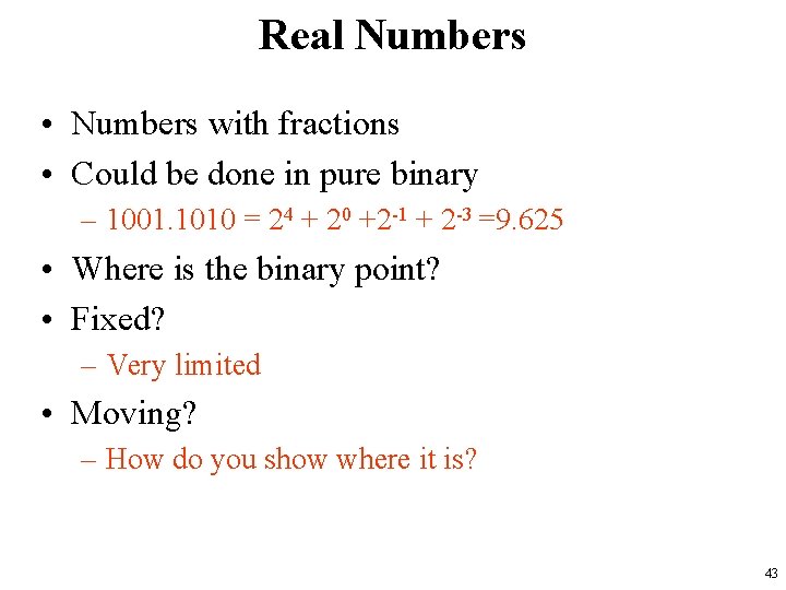 Real Numbers • Numbers with fractions • Could be done in pure binary –