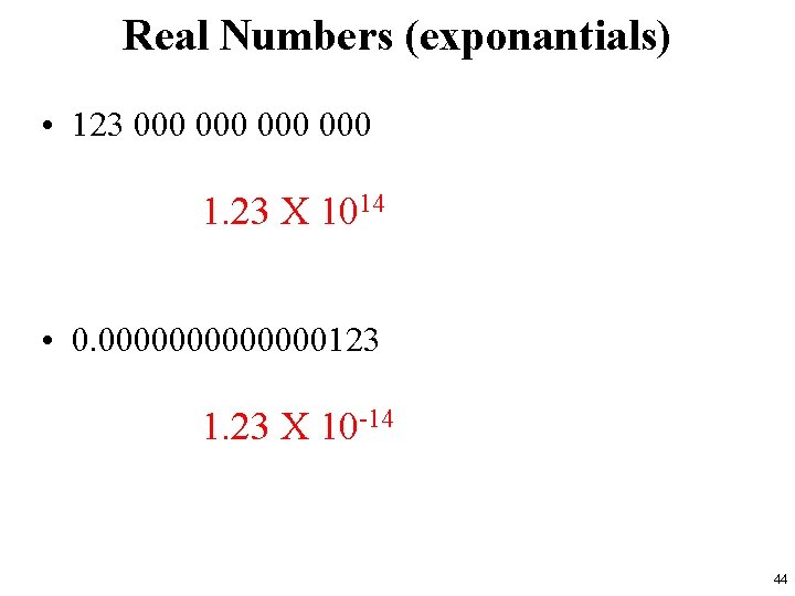 Real Numbers (exponantials) • 123 000 000 1. 23 X 1014 • 0. 0000000123