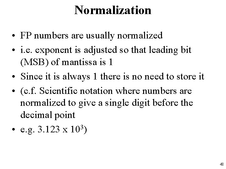 Normalization • FP numbers are usually normalized • i. e. exponent is adjusted so