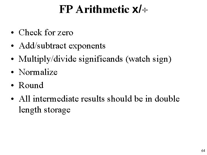 FP Arithmetic x/ • • • Check for zero Add/subtract exponents Multiply/divide significands (watch