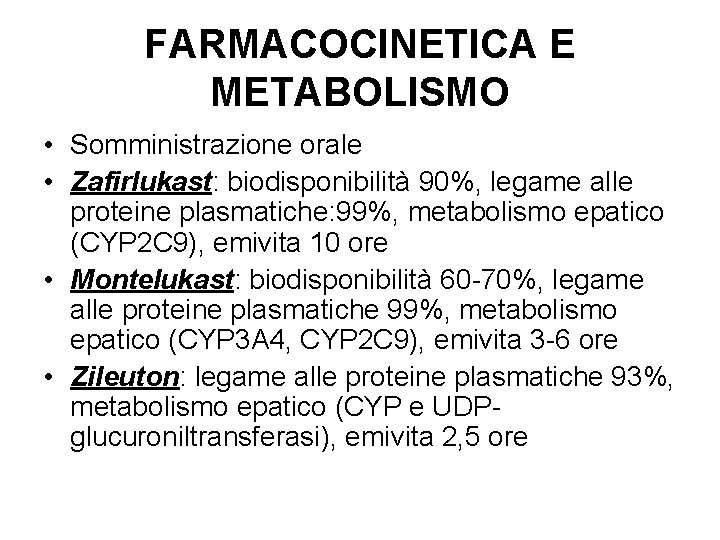 FARMACOCINETICA E METABOLISMO • Somministrazione orale • Zafirlukast: biodisponibilità 90%, legame alle proteine plasmatiche: