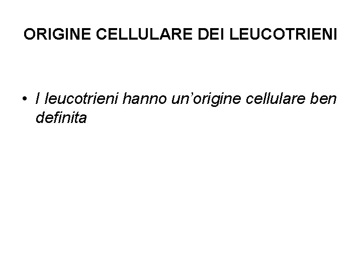 ORIGINE CELLULARE DEI LEUCOTRIENI • I leucotrieni hanno un’origine cellulare ben definita 