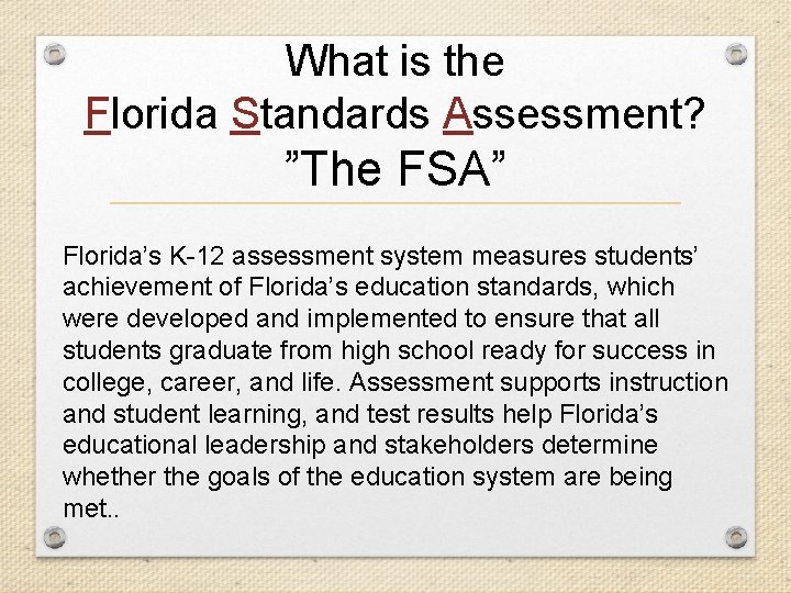 What is the Florida Standards Assessment? ”The FSA” Florida’s K-12 assessment system measures students’