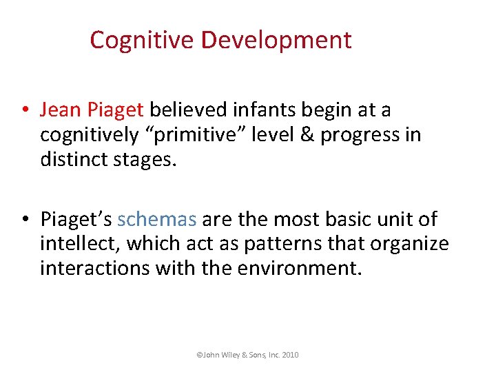 Cognitive Development • Jean Piaget believed infants begin at a cognitively “primitive” level &