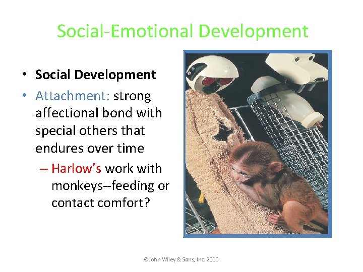 Social-Emotional Development • Social Development • Attachment: strong affectional bond with special others that