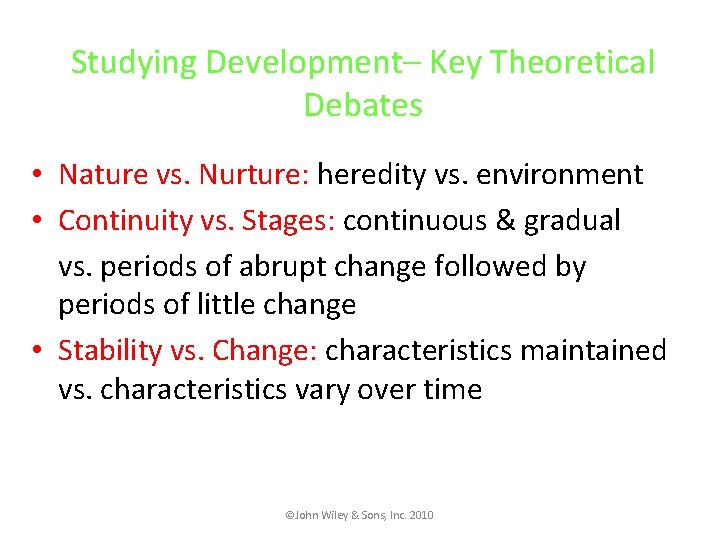 Studying Development– Key Theoretical Debates • Nature vs. Nurture: heredity vs. environment • Continuity