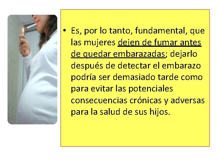 • Es, por lo tanto, fundamental, que las mujeres dejen de fumar antes • Es, por lo tanto, fundamental, que las mujeres dejen de fumar antes
