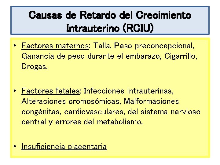 Causas de Retardo del Crecimiento Intrauterino (RCIU) • Factores maternos: Talla, Peso preconcepcional, Ganancia Causas de Retardo del Crecimiento Intrauterino (RCIU) • Factores maternos: Talla, Peso preconcepcional, Ganancia
