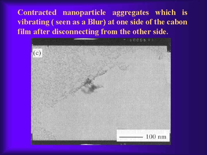 Contracted nanoparticle aggregates which is vibrating ( seen as a Blur) at one side