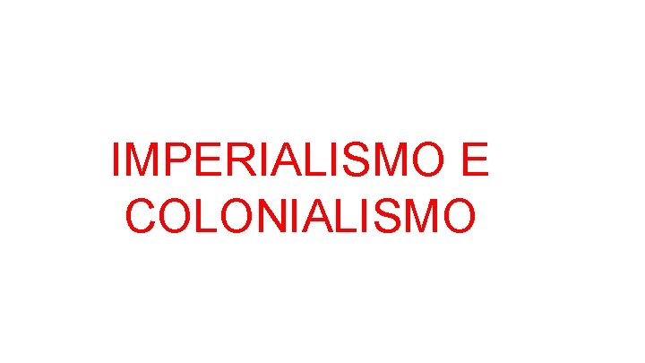 IMPERIALISMO E COLONIALISMO 