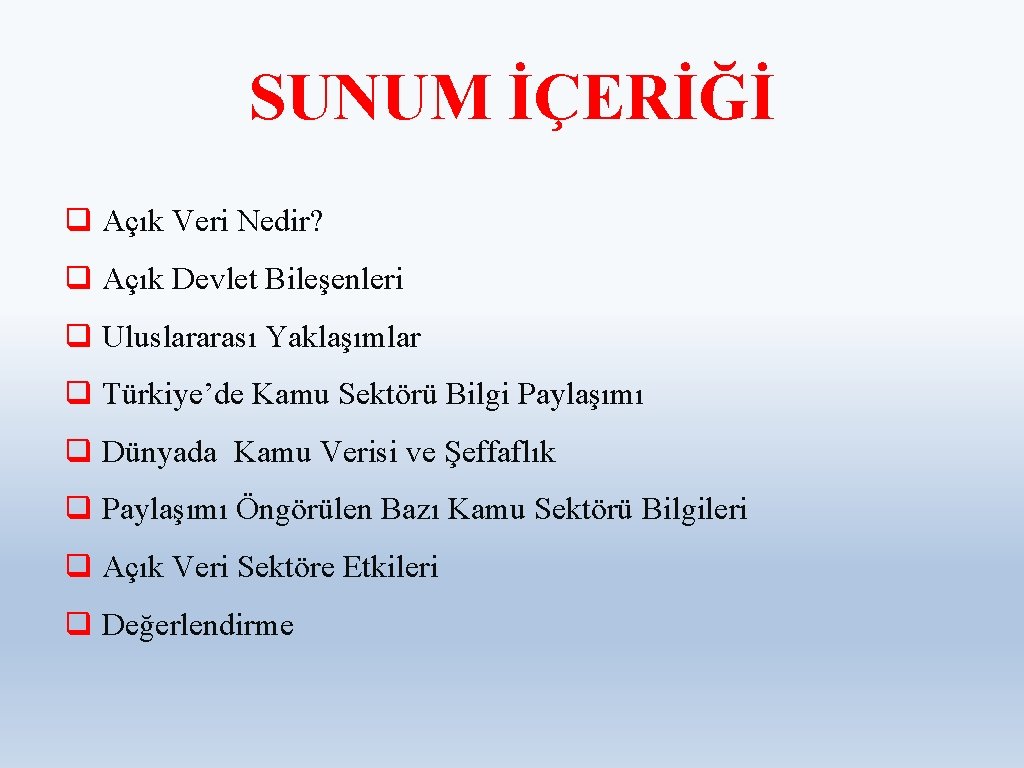 SUNUM İÇERİĞİ q Açık Veri Nedir? q Açık Devlet Bileşenleri q Uluslararası Yaklaşımlar q