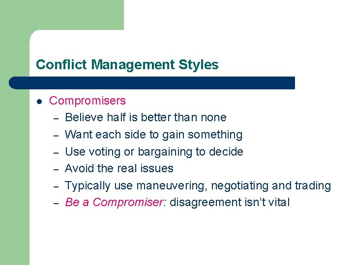 Conflict Management Styles l Compromisers – Believe half is better than none – Want