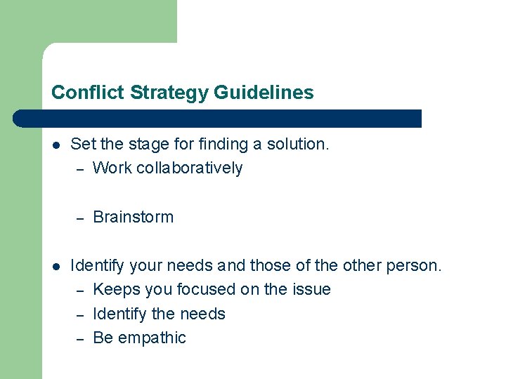 Conflict Strategy Guidelines l Set the stage for finding a solution. – Work collaboratively
