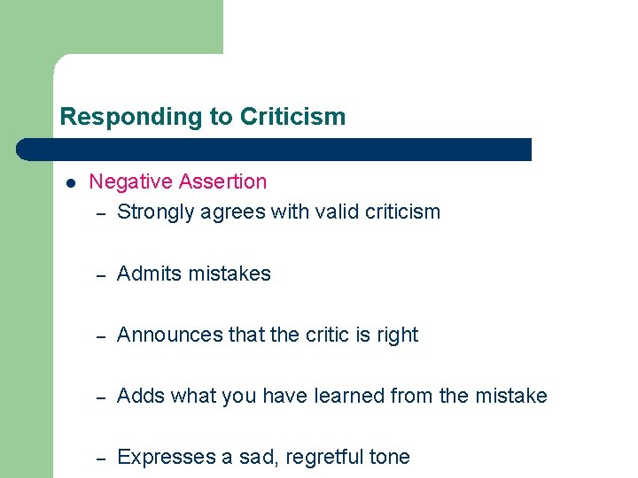 Responding to Criticism l Negative Assertion – Strongly agrees with valid criticism – Admits