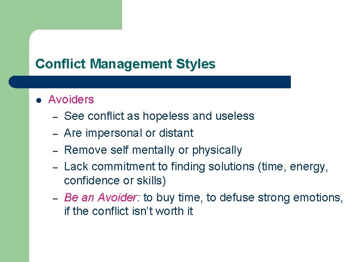Conflict Management Styles l Avoiders – See conflict as hopeless and useless – Are