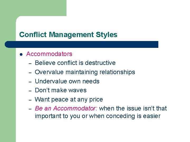 Conflict Management Styles l Accommodators – Believe conflict is destructive – Overvalue maintaining relationships