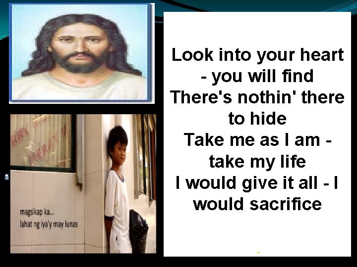 Look into your heart - you will find There's nothin' there to hide Take Look into your heart - you will find There's nothin' there to hide Take