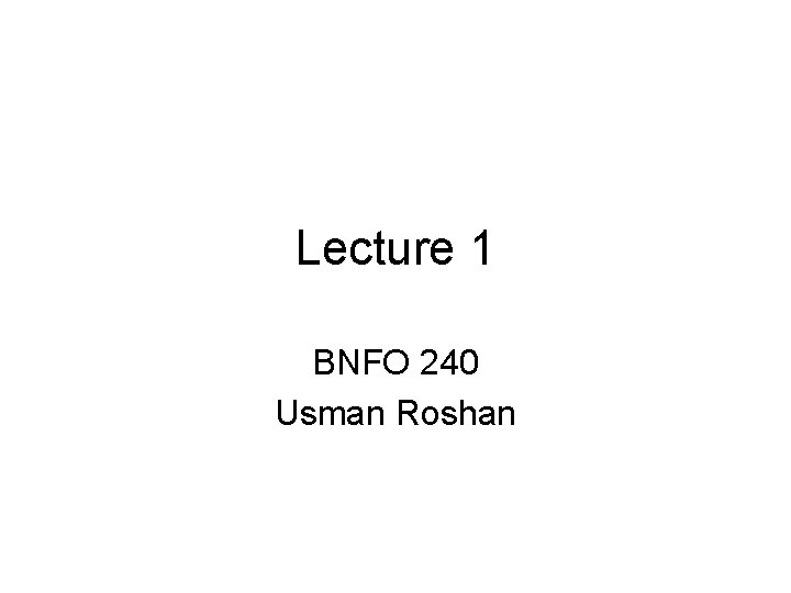 Lecture 1 BNFO 240 Usman Roshan 