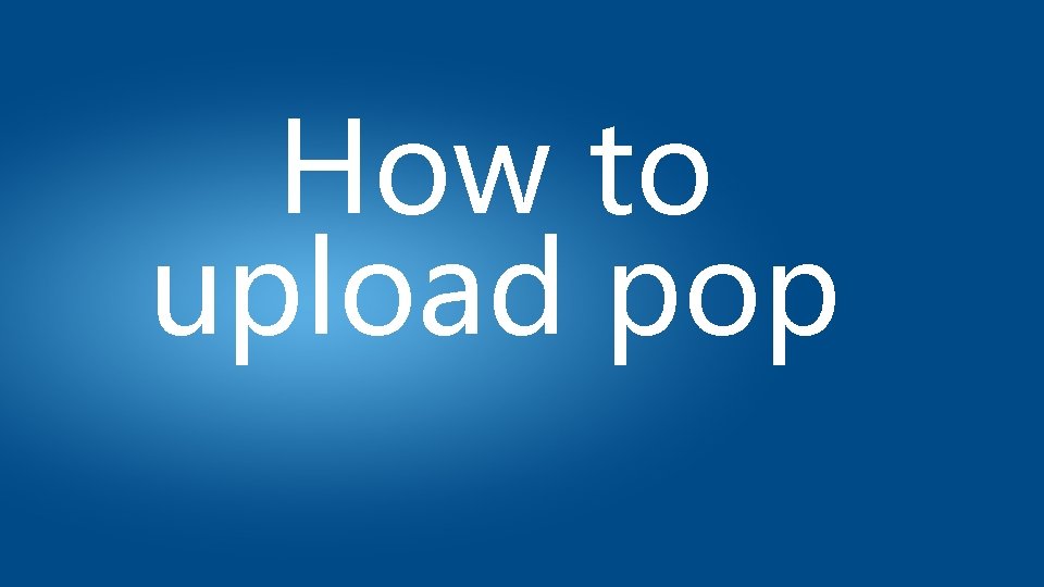 How to upload pop 