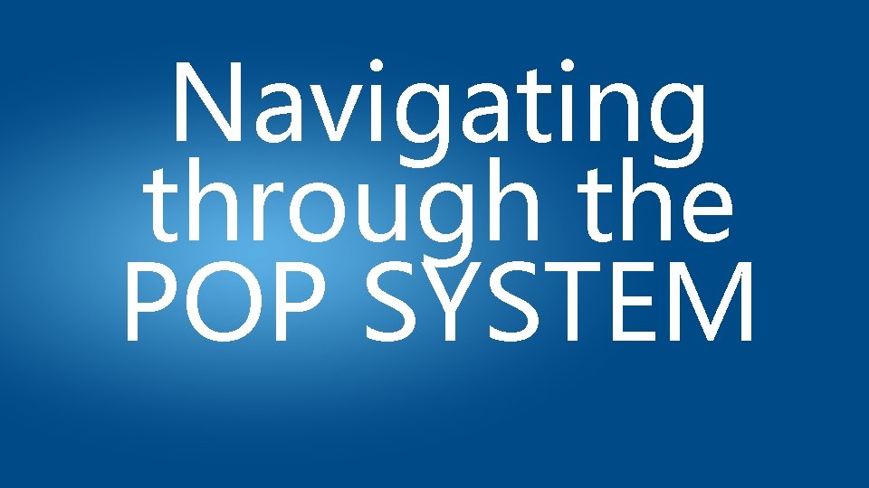 Navigating through the POP SYSTEM 