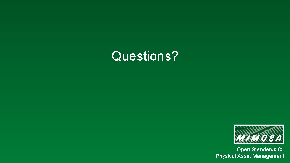 Questions? Open Standards for Physical Asset Management 