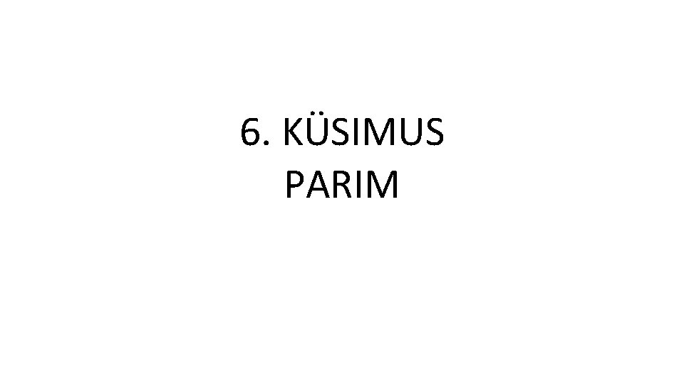 6. KÜSIMUS PARIM 