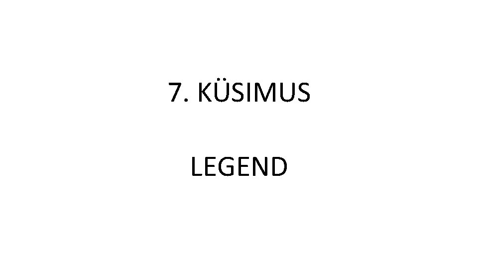 7. KÜSIMUS LEGEND 