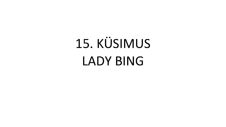 15. KÜSIMUS LADY BING 