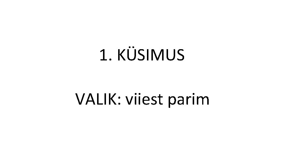 1. KÜSIMUS VALIK: viiest parim 