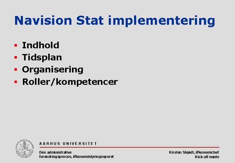 Navision Stat implementering § § Indhold Tidsplan Organisering Roller/kompetencer AARHUS UNIVERSITET Den administrative forandringsproces,