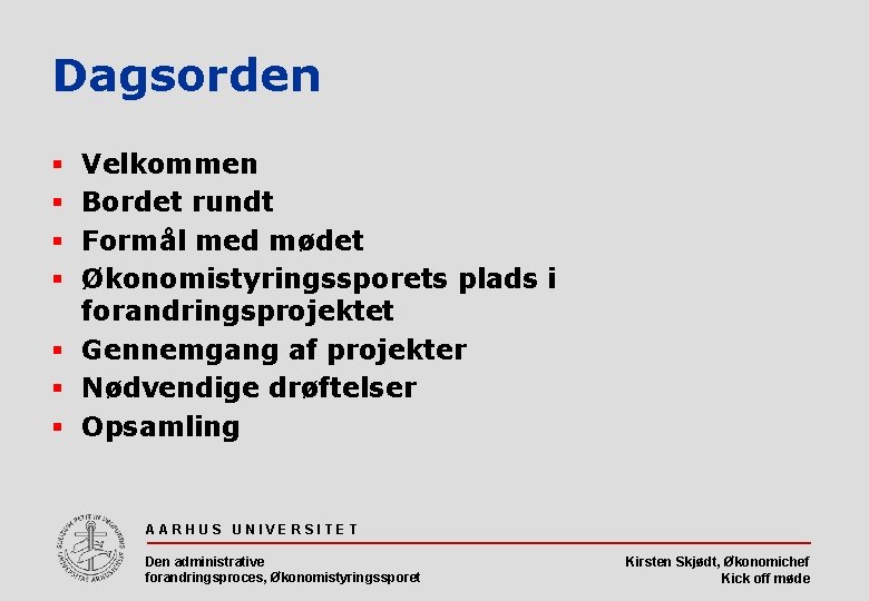 Dagsorden Velkommen Bordet rundt Formål med mødet Økonomistyringssporets plads i forandringsprojektet § Gennemgang af