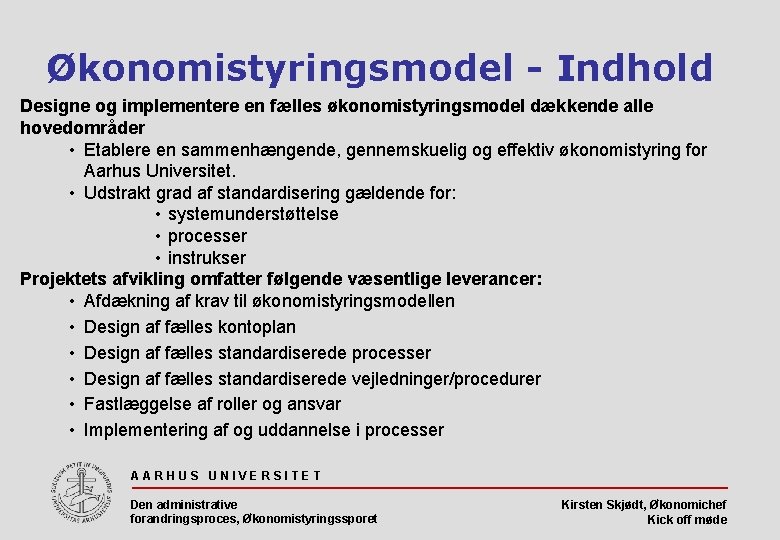 Økonomistyringsmodel - Indhold Designe og implementere en fælles økonomistyringsmodel dækkende alle hovedområder • Etablere