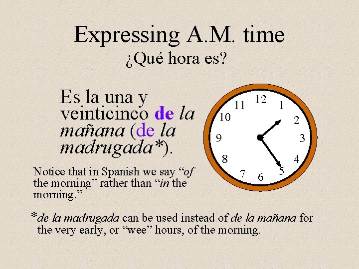 Expressing A. M. time ¿Qué hora es? Es la una y veinticinco de la