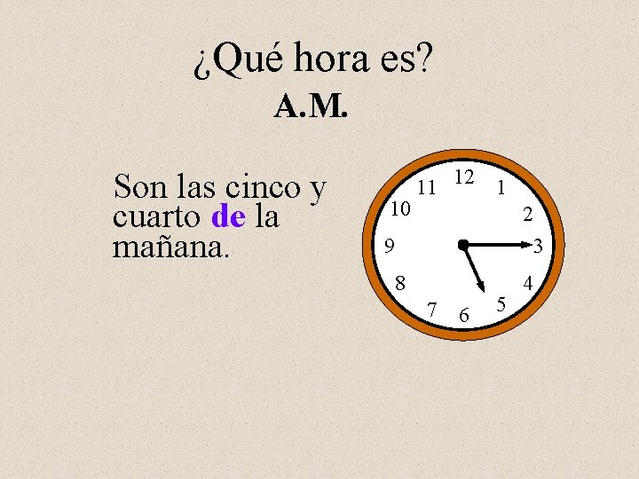 ¿Qué hora es? A. M. Son las cinco y cuarto de la mañana. 10