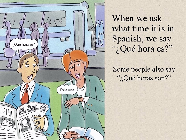 When we ask what time it is in Spanish, we say “¿Qué hora es?