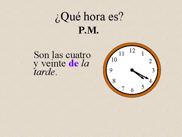 ¿Qué hora es? P. M. Son las cuatro y veinte de la tarde. 10