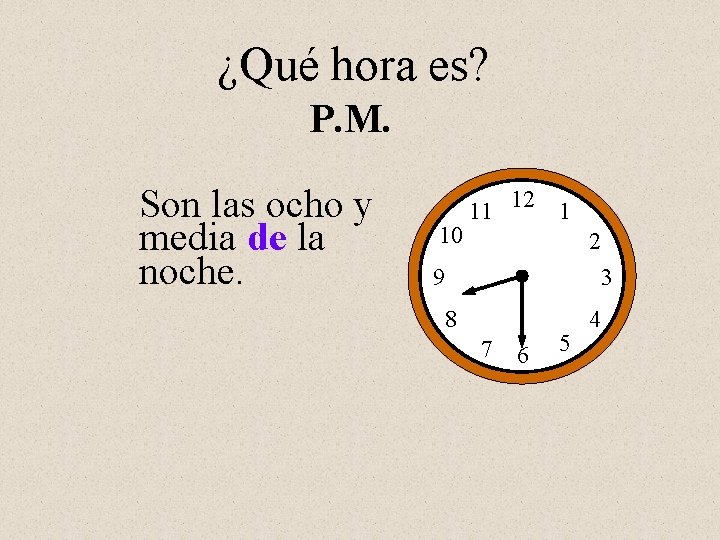 ¿Qué hora es? P. M. Son las ocho y media de la noche. 10