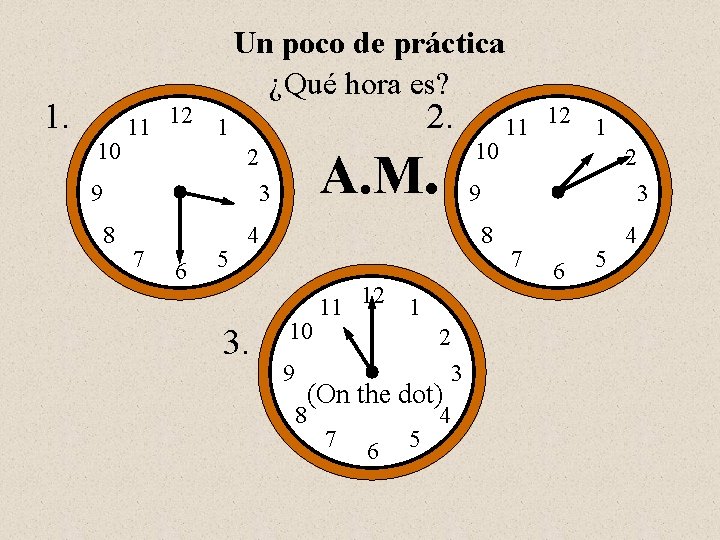 Un poco de práctica ¿Qué hora es? 1. 10 2. 11 12 1 9