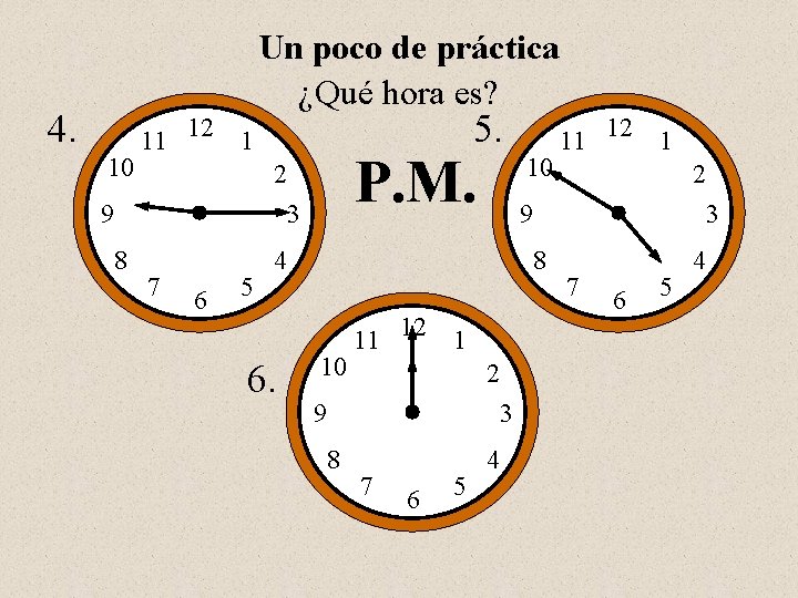 Un poco de práctica ¿Qué hora es? 4. 10 11 12 5. 1 9