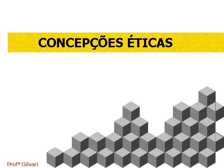 CONCEPÇÕES ÉTICAS Profª Gilvaci 